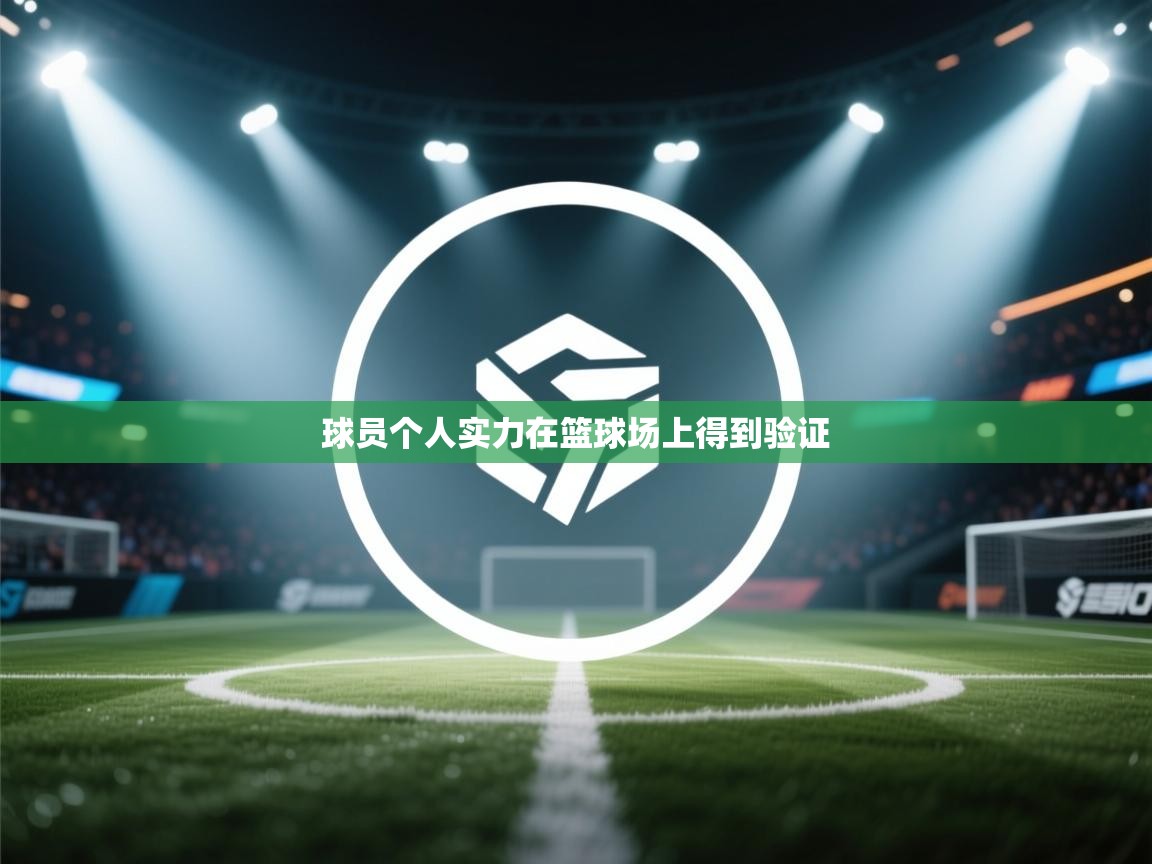 球员个人实力在篮球场上得到验证  第1张