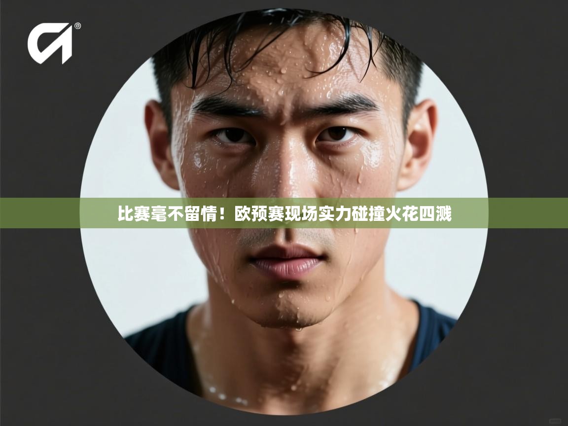 比赛毫不留情!欧预赛现场实力碰撞火花四溅 第1张
