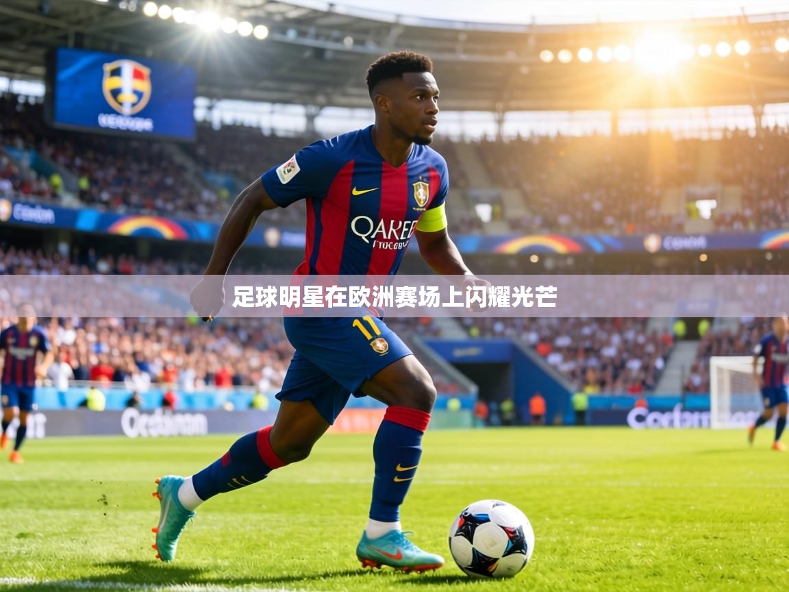 足球明星在欧洲赛场上闪耀光芒  第1张